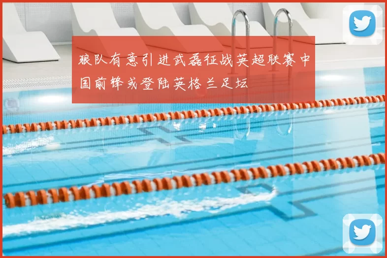 狼队有意引进武磊征战英超联赛中国前锋或登陆英格兰足坛