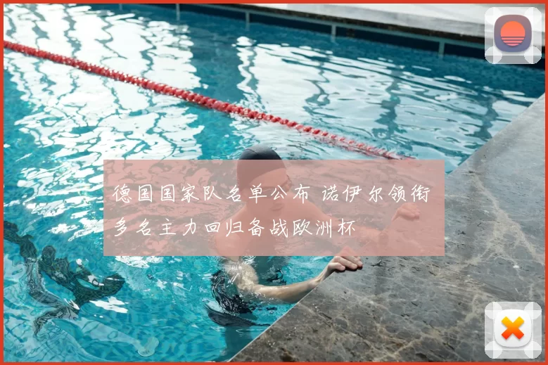 德国国家队名单公布 诺伊尔领衔 多名主力回归备战欧洲杯