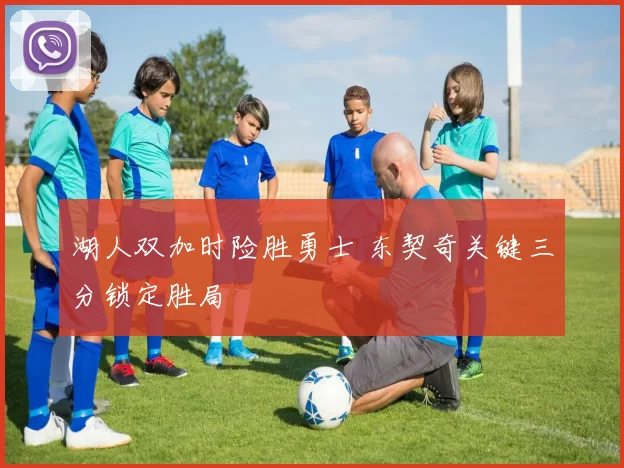 湖人双加时险胜勇士 东契奇关键三分锁定胜局