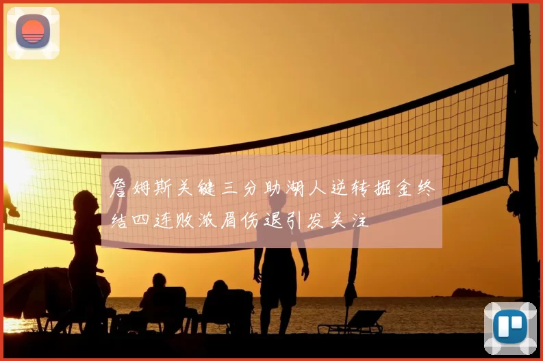 詹姆斯关键三分助湖人逆转掘金终结四连败浓眉伤退引发关注